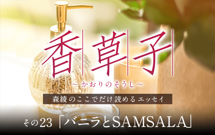 『香草子』その23「バニラとSAMSALA」｜フレグラボ｜日本香堂