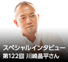 スペシャル・インタビュー 第122回：川崎晶平さん