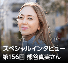 スペシャル・インタビュー 第156回：熊谷真実さん